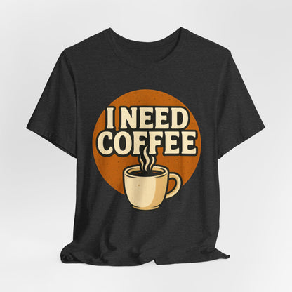 Coffee Lover's Unisex Tee | I Need Coffee Shirt | Gift for Baristas, Espresso Lovers, Great for Birthdays & Coffee Holidays