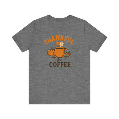 Thankful for Coffee Tee | Unisex Jersey Short Sleeve Tee, Fall Apparel, Thanksgiving Gift, Coffee Lover Shirt, Cozy Casual Wear