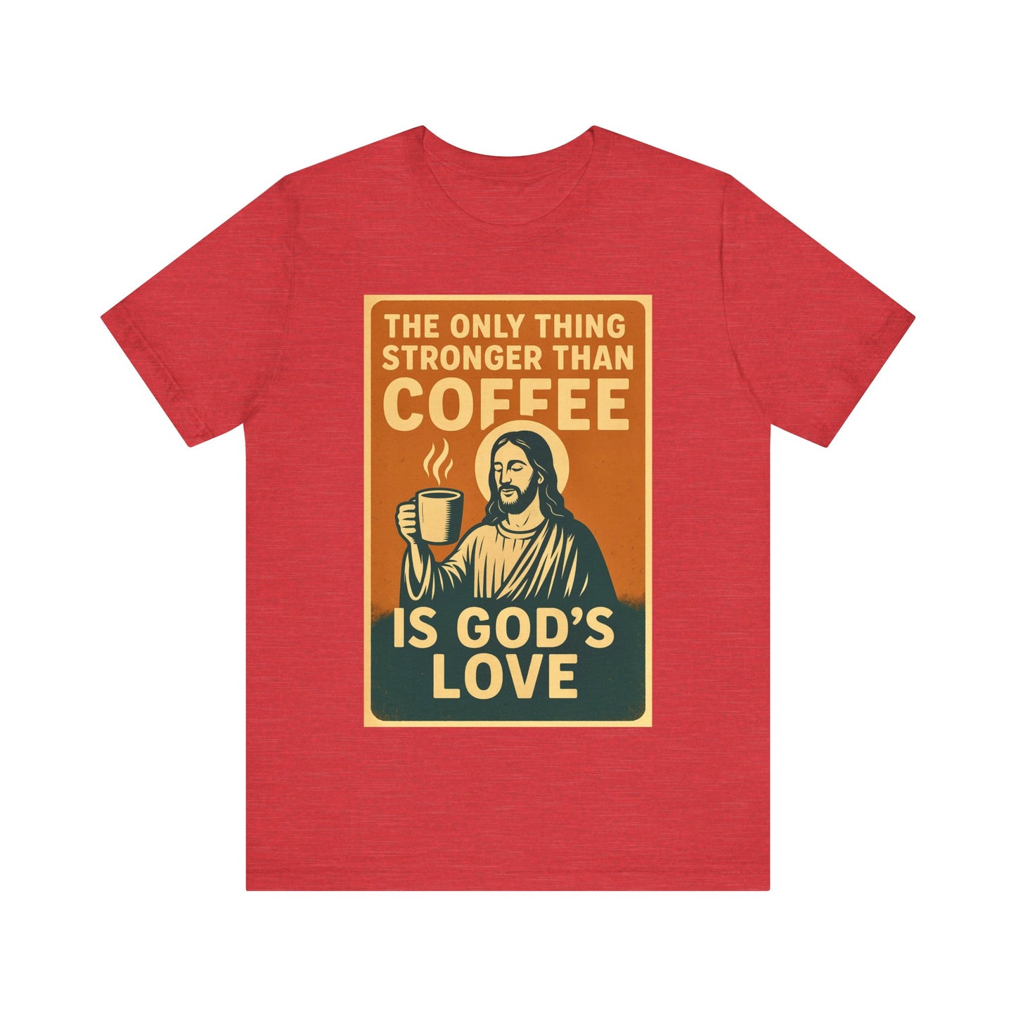 Christian Coffee Shirt – The Only Thing Stronger Than Coffee Is God’s Love