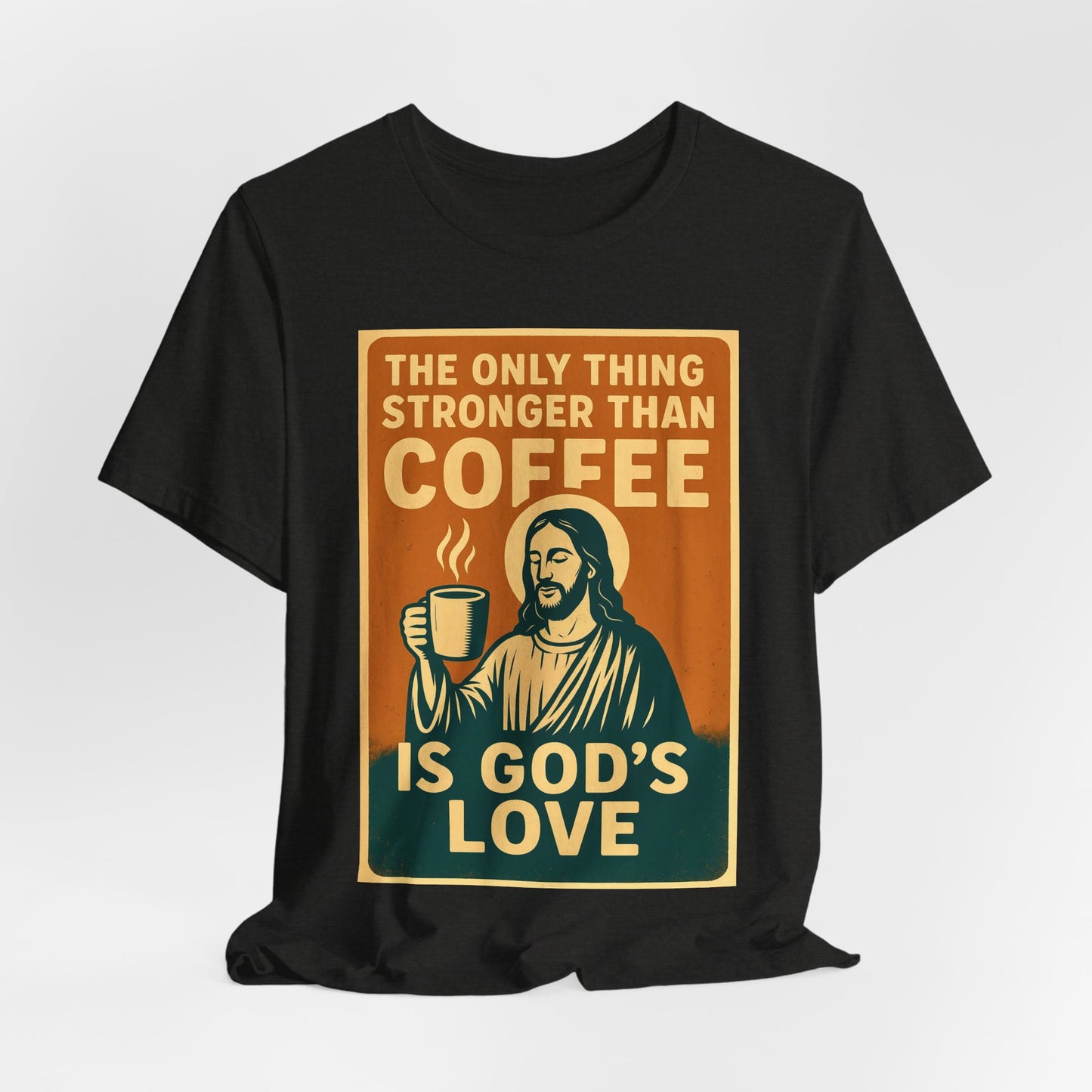 Christian Coffee Shirt – The Only Thing Stronger Than Coffee Is God’s Love