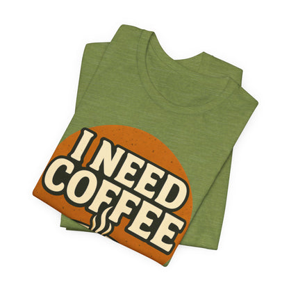 Coffee Lover's Unisex Tee | I Need Coffee Shirt | Gift for Baristas, Espresso Lovers, Great for Birthdays & Coffee Holidays