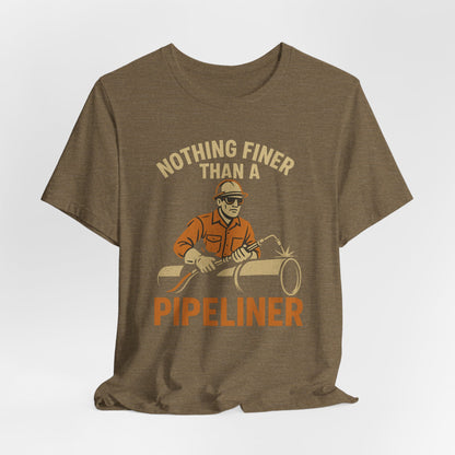 Unisex Tee Nothing Finer Than a Pipeliner Oil and Gas Worker Shirt