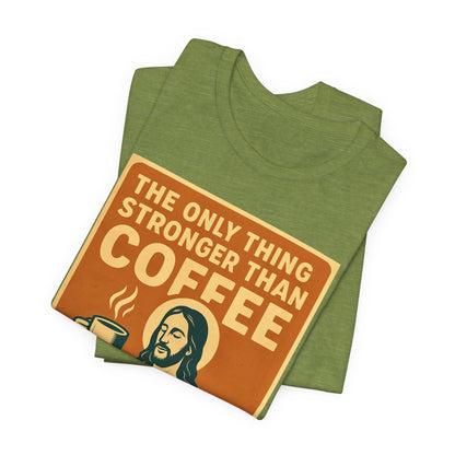 Christian Coffee Shirt – The Only Thing Stronger Than Coffee Is God’s Love