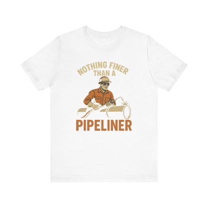 Unisex Tee Nothing Finer Than a Pipeliner Oil and Gas Worker Shirt