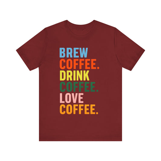 Coffee Lover Unisex Tee - Perfect for Baristas, Gift for Coffee Enthusiasts, Cute Coffee Shirt, Brew Drink Love Coffee Tee