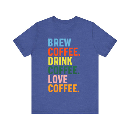 Coffee Lover Unisex Tee - Perfect for Baristas, Gift for Coffee Enthusiasts, Cute Coffee Shirt, Brew Drink Love Coffee Tee