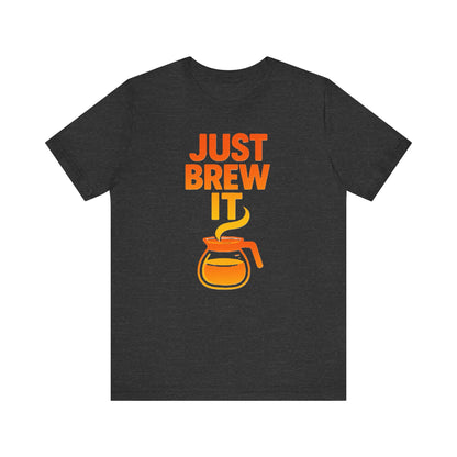 Coffee Lover's Tee, Just Brew It T-Shirt, Unisex Graphic Shirt, Gift for Barista, Coffee Enthusiast Apparel, Casual Wear