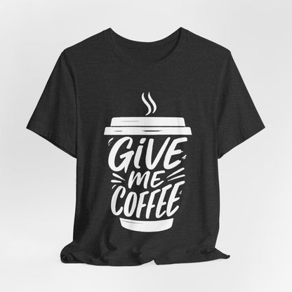 Coffee Lover's Unisex Tee, Give Me Coffee T-Shirt, Coffee Shop Merch, Gift for Baristas, Caffeine Enthusiasts