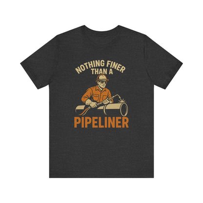Unisex Tee Nothing Finer Than a Pipeliner Oil and Gas Worker Shirt