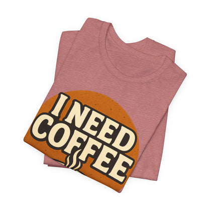 Coffee Lover's Unisex Tee | I Need Coffee Shirt | Gift for Baristas, Espresso Lovers, Great for Birthdays & Coffee Holidays
