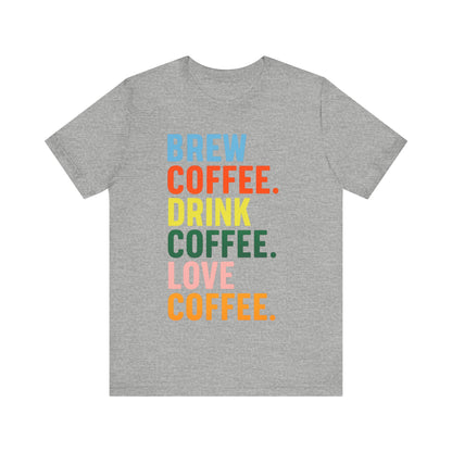 Coffee Lover Unisex Tee - Perfect for Baristas, Gift for Coffee Enthusiasts, Cute Coffee Shirt, Brew Drink Love Coffee Tee
