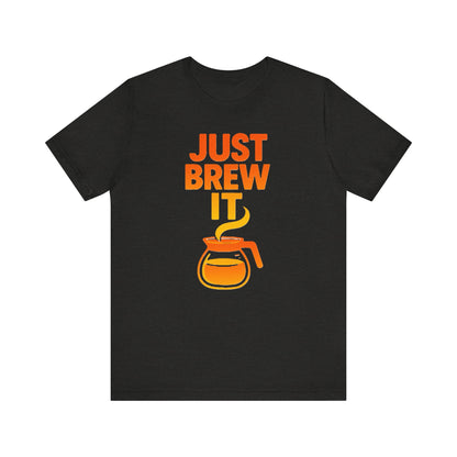 Coffee Lover's Tee, Just Brew It T-Shirt, Unisex Graphic Shirt, Gift for Barista, Coffee Enthusiast Apparel, Casual Wear