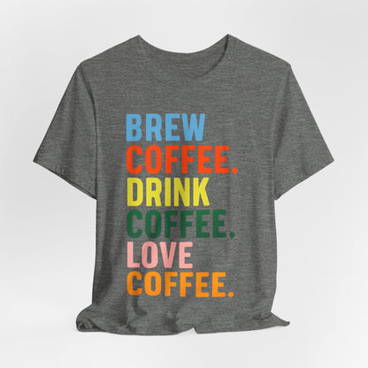 Coffee Lover Unisex Tee - Perfect for Baristas, Gift for Coffee Enthusiasts, Cute Coffee Shirt, Brew Drink Love Coffee Tee