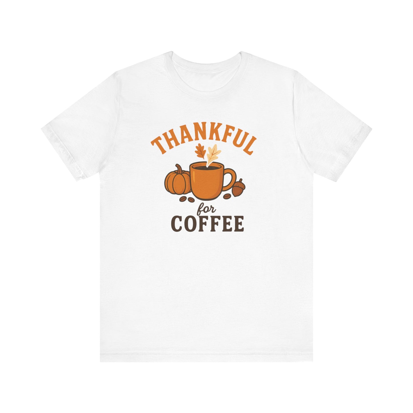 Thankful for Coffee Tee | Unisex Jersey Short Sleeve Tee, Fall Apparel, Thanksgiving Gift, Coffee Lover Shirt, Cozy Casual Wear