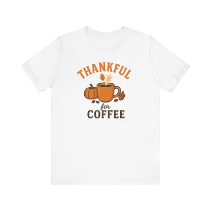 Thankful for Coffee Tee | Unisex Jersey Short Sleeve Tee, Fall Apparel, Thanksgiving Gift, Coffee Lover Shirt, Cozy Casual Wear
