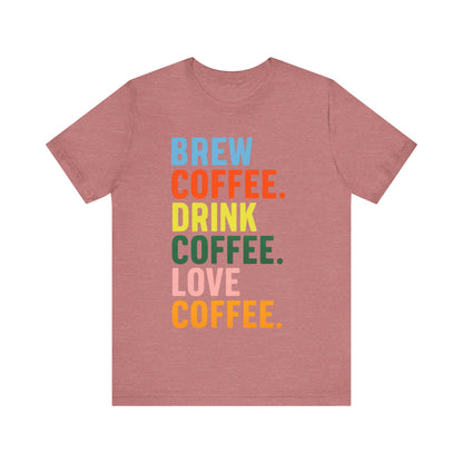Coffee Lover Unisex Tee - Perfect for Baristas, Gift for Coffee Enthusiasts, Cute Coffee Shirt, Brew Drink Love Coffee Tee