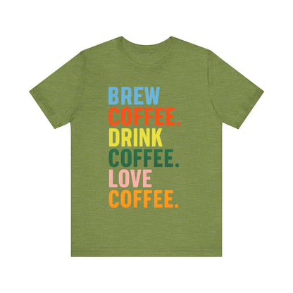 Coffee Lover Unisex Tee - Perfect for Baristas, Gift for Coffee Enthusiasts, Cute Coffee Shirt, Brew Drink Love Coffee Tee