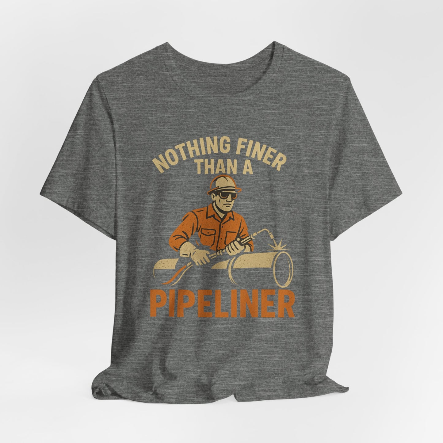 Unisex Tee Nothing Finer Than a Pipeliner Oil and Gas Worker Shirt