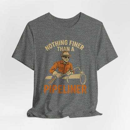 Unisex Tee Nothing Finer Than a Pipeliner Oil and Gas Worker Shirt