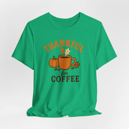 Thankful for Coffee Tee | Unisex Jersey Short Sleeve Tee, Fall Apparel, Thanksgiving Gift, Coffee Lover Shirt, Cozy Casual Wear