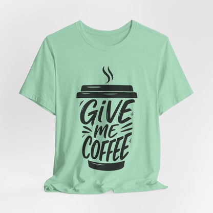 Coffee Lover's Unisex Tee, Give Me Coffee T-Shirt, Coffee Shop Merch, Gift for Baristas, Caffeine Enthusiasts