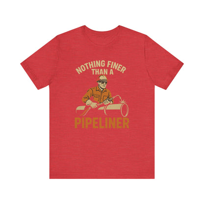 Unisex Tee Nothing Finer Than a Pipeliner Oil and Gas Worker Shirt