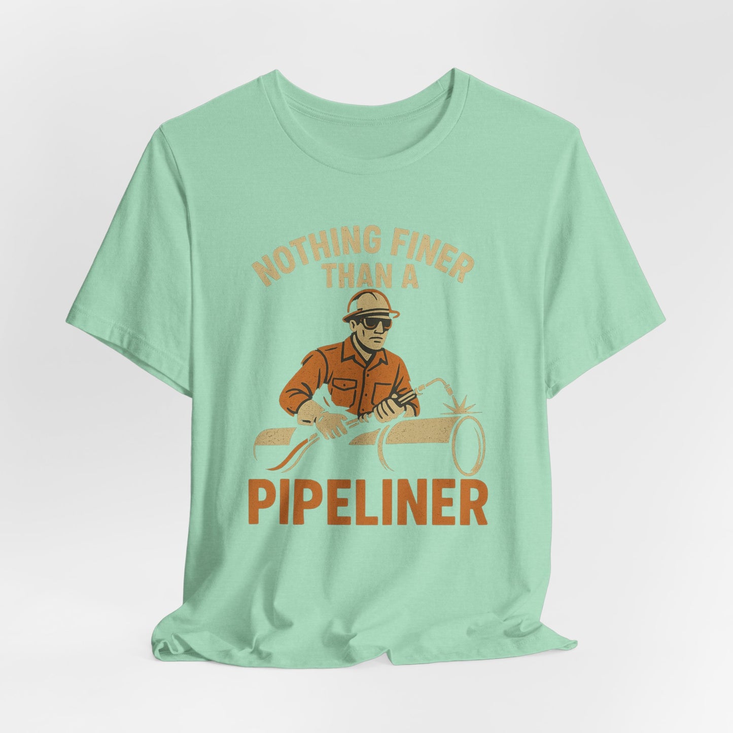 Unisex Tee Nothing Finer Than a Pipeliner Oil and Gas Worker Shirt