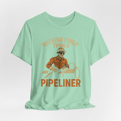 Unisex Tee Nothing Finer Than a Pipeliner Oil and Gas Worker Shirt