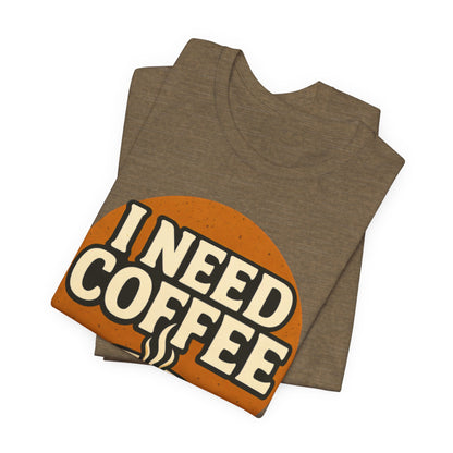 Coffee Lover's Unisex Tee | I Need Coffee Shirt | Gift for Baristas, Espresso Lovers, Great for Birthdays & Coffee Holidays