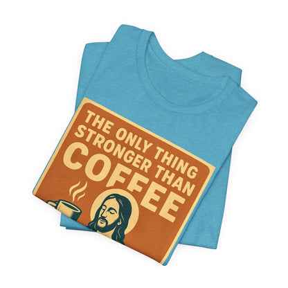 Christian Coffee Shirt – The Only Thing Stronger Than Coffee Is God’s Love
