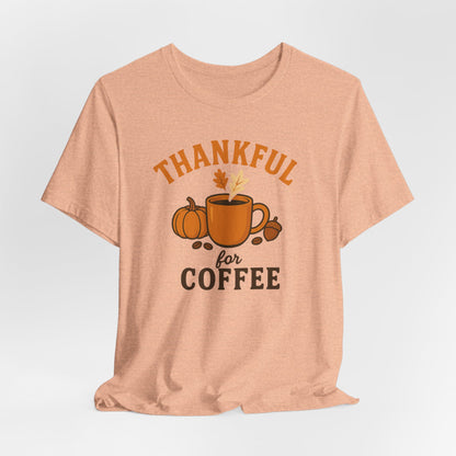 Thankful for Coffee Tee | Unisex Jersey Short Sleeve Tee, Fall Apparel, Thanksgiving Gift, Coffee Lover Shirt, Cozy Casual Wear