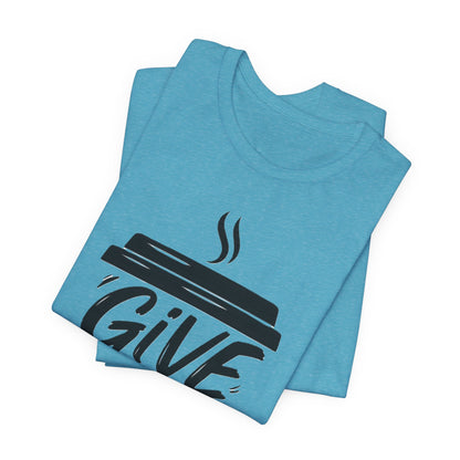 Coffee Lover's Unisex Tee, Give Me Coffee T-Shirt, Coffee Shop Merch, Gift for Baristas, Caffeine Enthusiasts