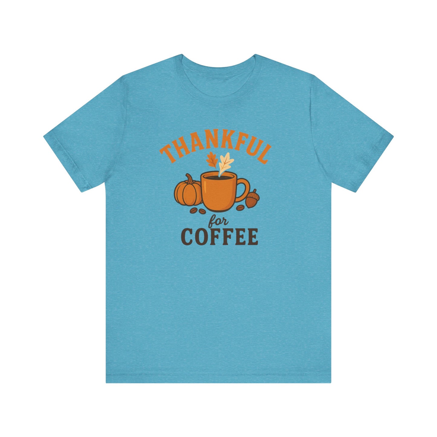 Thankful for Coffee Tee | Unisex Jersey Short Sleeve Tee, Fall Apparel, Thanksgiving Gift, Coffee Lover Shirt, Cozy Casual Wear