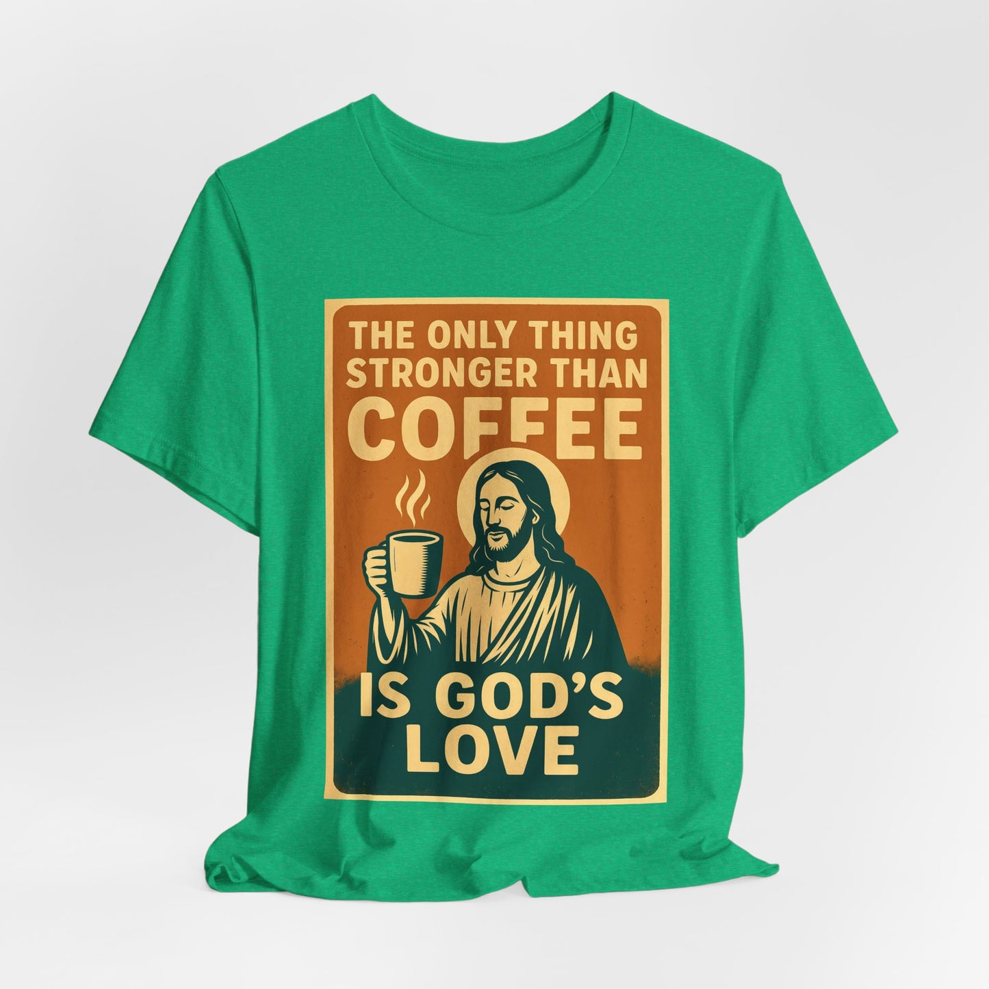 Christian Coffee Shirt – The Only Thing Stronger Than Coffee Is God’s Love