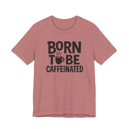 Coffee Lover Tee - Born to Be Caffeinated, Unisex T-Shirt for Coffee Enthusiasts, Gift for Baristas, Fun Apparel, Birthday Gift, Casual Wear