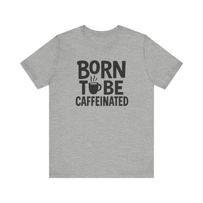 Coffee Lover Tee - Born to Be Caffeinated, Unisex T-Shirt for Coffee Enthusiasts, Gift for Baristas, Fun Apparel, Birthday Gift, Casual Wear