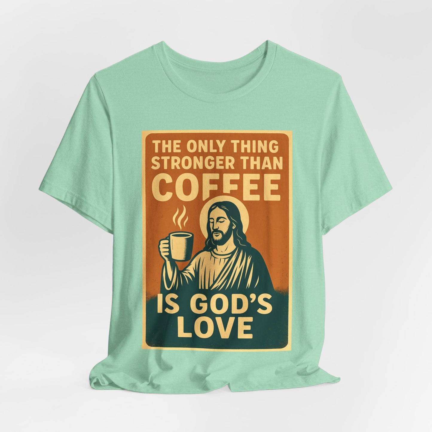 Christian Coffee Shirt – The Only Thing Stronger Than Coffee Is God’s Love