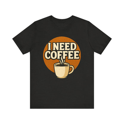 Coffee Lover's Unisex Tee | I Need Coffee Shirt | Gift for Baristas, Espresso Lovers, Great for Birthdays & Coffee Holidays