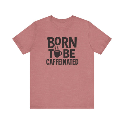 Coffee Lover Tee - Born to Be Caffeinated, Unisex T-Shirt for Coffee Enthusiasts, Gift for Baristas, Fun Apparel, Birthday Gift, Casual Wear