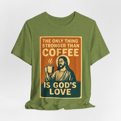 Christian Coffee Shirt – The Only Thing Stronger Than Coffee Is God’s Love