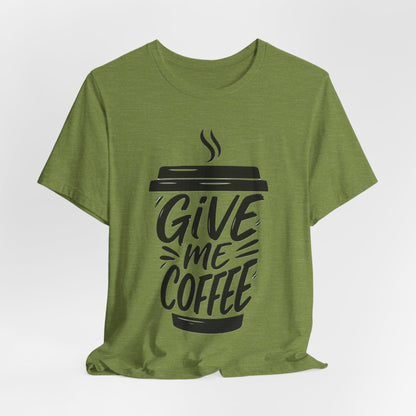 Coffee Lover's Unisex Tee, Give Me Coffee T-Shirt, Coffee Shop Merch, Gift for Baristas, Caffeine Enthusiasts