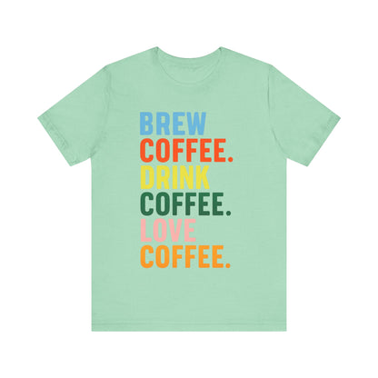Coffee Lover Unisex Tee - Perfect for Baristas, Gift for Coffee Enthusiasts, Cute Coffee Shirt, Brew Drink Love Coffee Tee