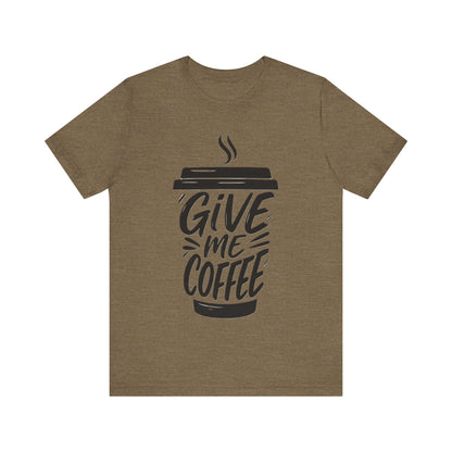 Coffee Lover's Unisex Tee, Give Me Coffee T-Shirt, Coffee Shop Merch, Gift for Baristas, Caffeine Enthusiasts