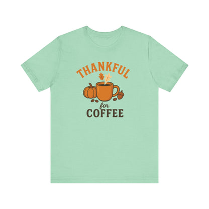 Thankful for Coffee Tee | Unisex Jersey Short Sleeve Tee, Fall Apparel, Thanksgiving Gift, Coffee Lover Shirt, Cozy Casual Wear
