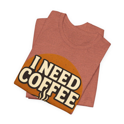 Coffee Lover's Unisex Tee | I Need Coffee Shirt | Gift for Baristas, Espresso Lovers, Great for Birthdays & Coffee Holidays