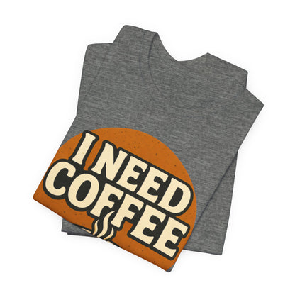 Coffee Lover's Unisex Tee | I Need Coffee Shirt | Gift for Baristas, Espresso Lovers, Great for Birthdays & Coffee Holidays