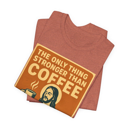 Christian Coffee Shirt – The Only Thing Stronger Than Coffee Is God’s Love