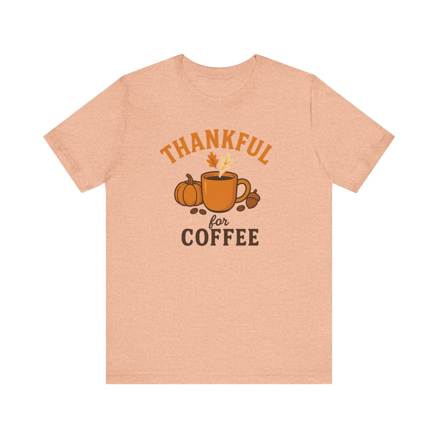 Thankful for Coffee Tee | Unisex Jersey Short Sleeve Tee, Fall Apparel, Thanksgiving Gift, Coffee Lover Shirt, Cozy Casual Wear