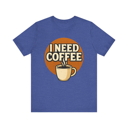 Coffee Lover's Unisex Tee | I Need Coffee Shirt | Gift for Baristas, Espresso Lovers, Great for Birthdays & Coffee Holidays