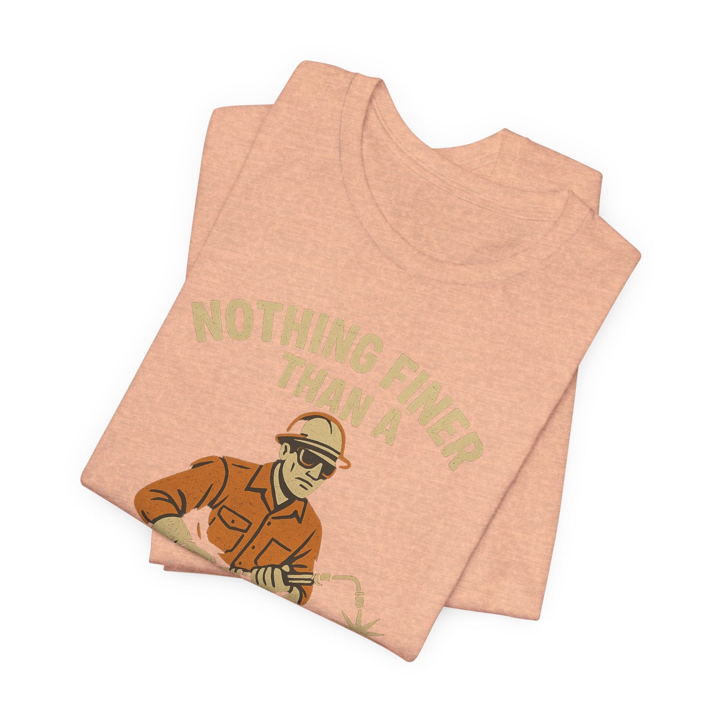 Unisex Tee Nothing Finer Than a Pipeliner Oil and Gas Worker Shirt
